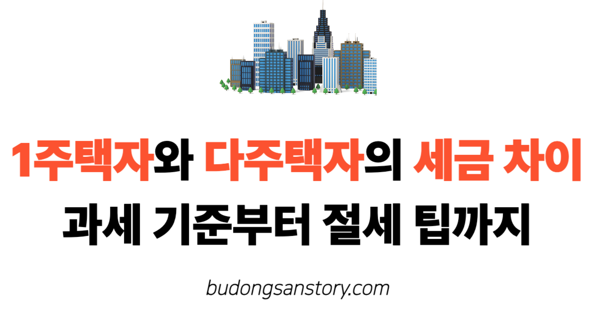 1주택자와 다주택자의 세금 차이 과세 기준부터 절세 팁까지