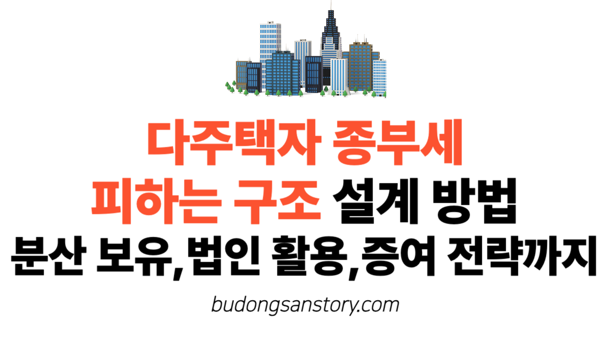 다주택자 종부세 피하는 구조 설계 방법 분산 보유, 법인 활용, 증여 전략까지