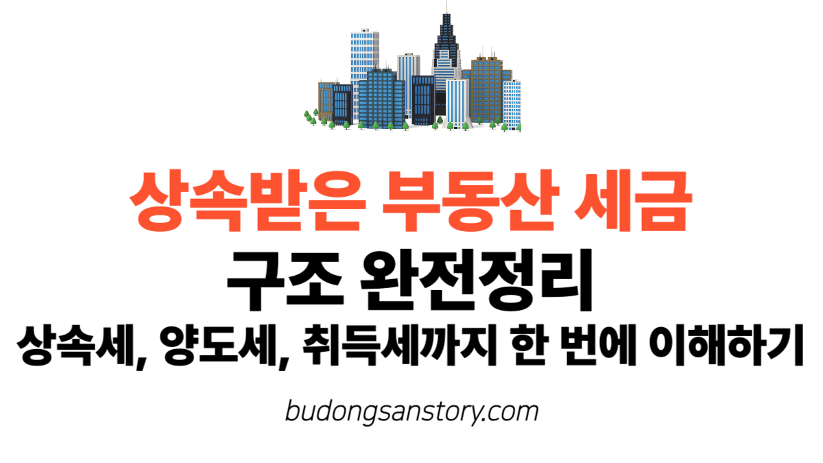 상속받은 부동산 세금 구조 완전정리 – 상속세, 양도세, 취득세까지 한 번에 이해하기