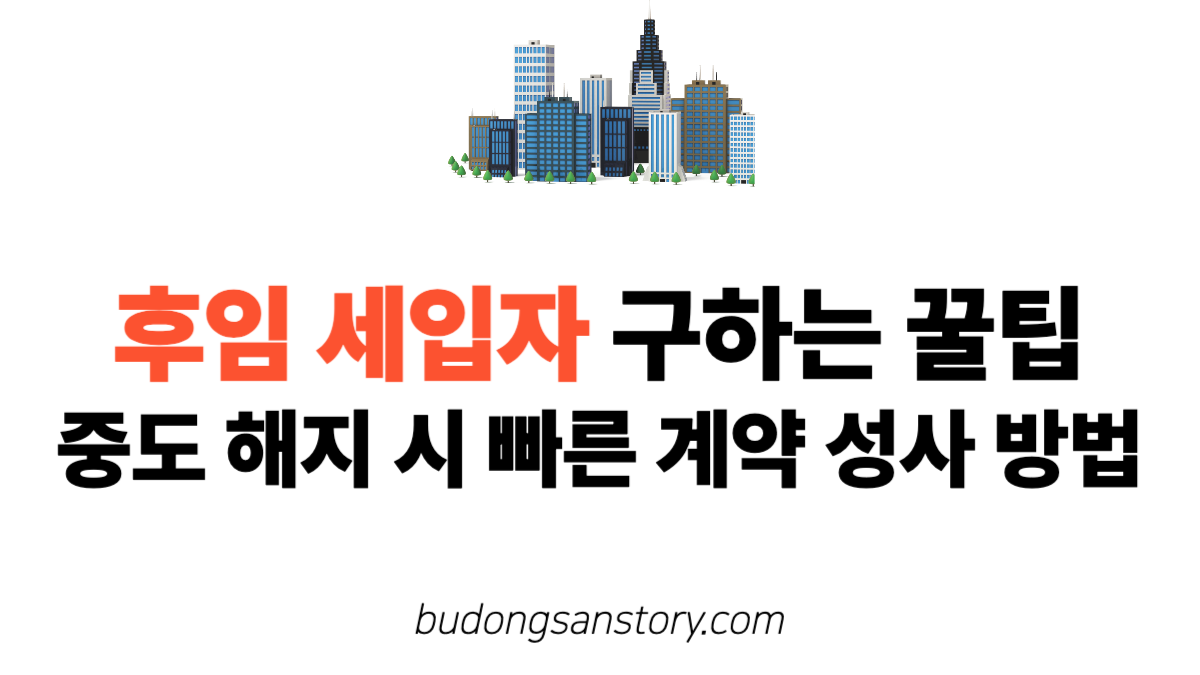 후임세입자구하는법 : 중도 해지 시 빠른 계약 성사 방법