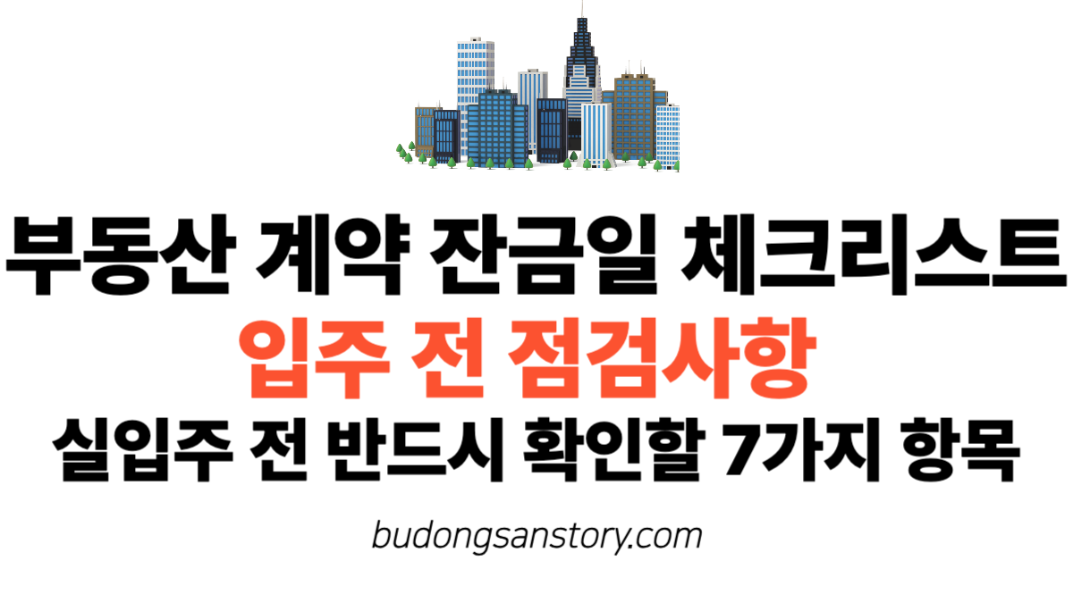 부동산 계약 잔금일 체크리스트, 입주 전 점검사항 실입주 전 반드시 확인할 7가지 항목