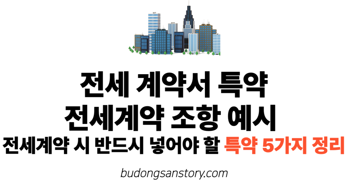 전세 계약서 특약, 전세계약 조항 예시 전세계약 시 반드시 넣어야 할 특약 5가지 정리
