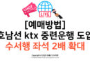 [예매방법] 호남선 ktx 중련운행 도입, 수서행 좌석 2배 확대